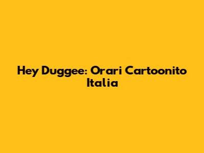 Hey Duggee: Orari Cartoonito Italia