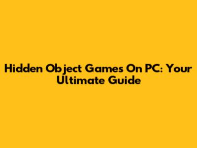 Hidden Object Games On PC: Your Ultimate Guide