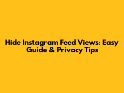Hide Instagram Feed Views: Easy Guide & Privacy Tips