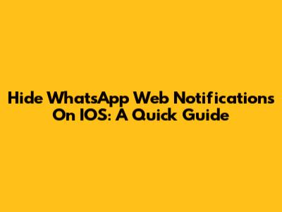 Hide WhatsApp Web Notifications On IOS: A Quick Guide