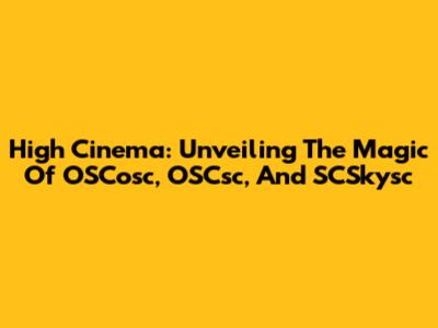 High Cinema: Unveiling The Magic Of OSCosc, OSCsc, And SCSkysc