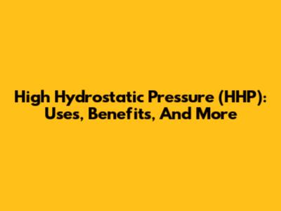 High Hydrostatic Pressure (HHP): Uses, Benefits, And More