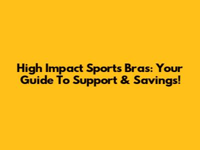 High Impact Sports Bras: Your Guide To Support & Savings!