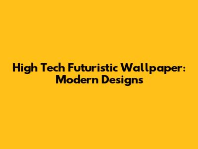 High Tech Futuristic Wallpaper: Modern Designs