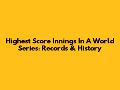 Highest Score Innings In A World Series: Records & History
