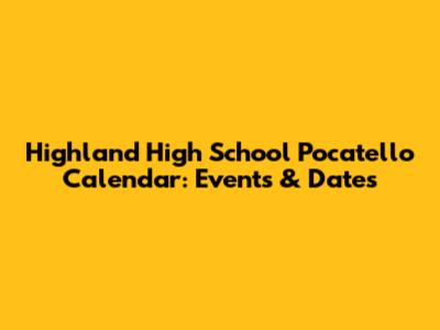 Highland High School Pocatello Calendar: Events & Dates
