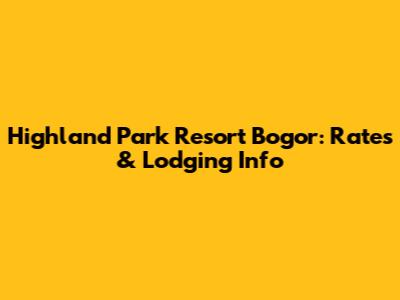 Highland Park Resort Bogor: Rates & Lodging Info