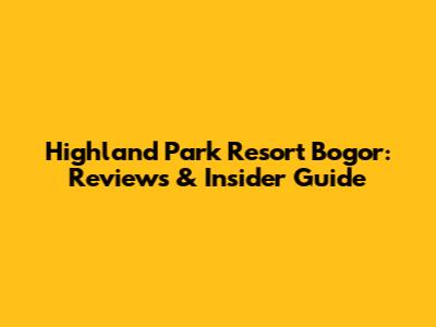 Highland Park Resort Bogor: Reviews & Insider Guide