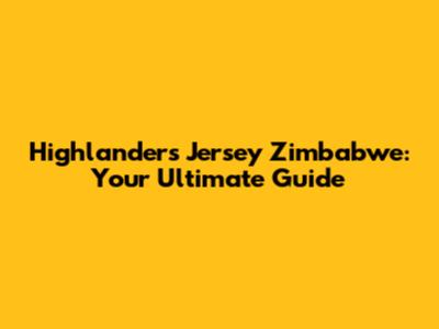 Highlanders Jersey Zimbabwe: Your Ultimate Guide