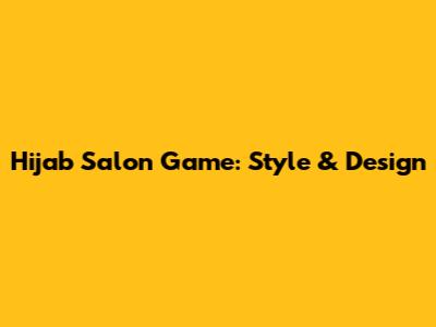 Hijab Salon Game: Style & Design