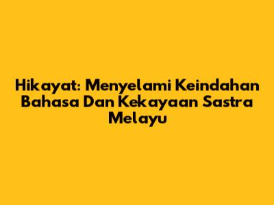 Hikayat: Menyelami Keindahan Bahasa Dan Kekayaan Sastra Melayu