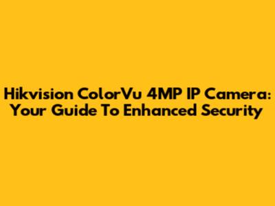 Hikvision ColorVu 4MP IP Camera: Your Guide To Enhanced Security
