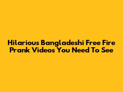 Hilarious Bangladeshi Free Fire Prank Videos You Need To See