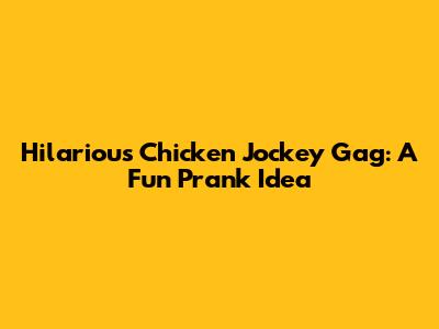 Hilarious Chicken Jockey Gag: A Fun Prank Idea