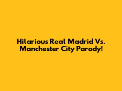Hilarious Real Madrid Vs. Manchester City Parody!
