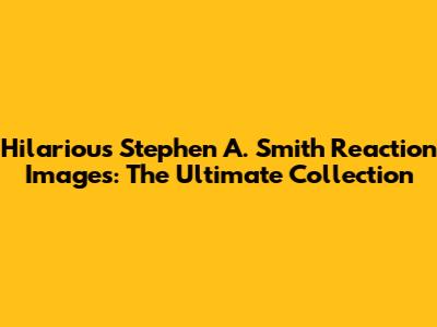 Hilarious Stephen A. Smith Reaction Images: The Ultimate Collection