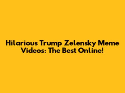 Hilarious Trump Zelensky Meme Videos: The Best Online!