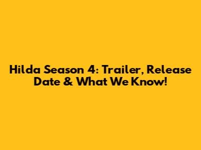 Hilda Season 4: Trailer, Release Date & What We Know!