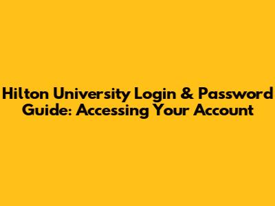 Hilton University Login & Password Guide: Accessing Your Account