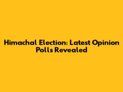 Himachal Election: Latest Opinion Polls Revealed
