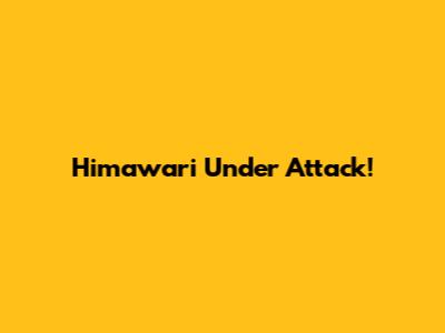 Himawari Under Attack!