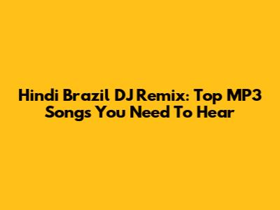 Hindi Brazil DJ Remix: Top MP3 Songs You Need To Hear