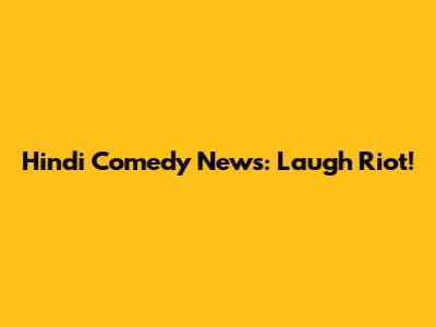 Hindi Comedy News: Laugh Riot!