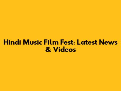 Hindi Music Film Fest: Latest News & Videos