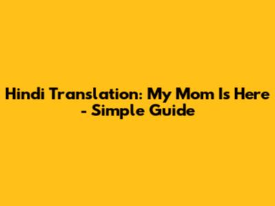 Hindi Translation: 'My Mom Is Here' - Simple Guide