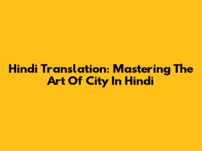 Hindi Translation: Mastering The Art Of 'City' In Hindi