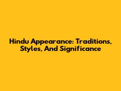 Hindu Appearance: Traditions, Styles, And Significance