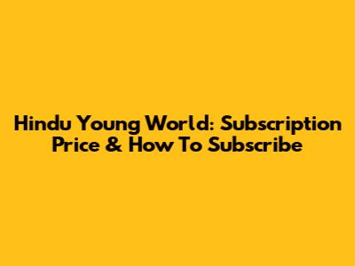 Hindu Young World: Subscription Price & How To Subscribe