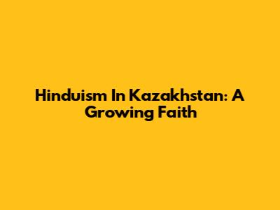 Hinduism In Kazakhstan: A Growing Faith