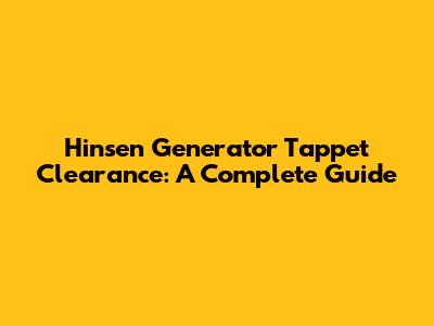 Hinsen Generator Tappet Clearance: A Complete Guide