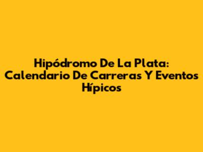 Hipódromo De La Plata: Calendario De Carreras Y Eventos Hípicos