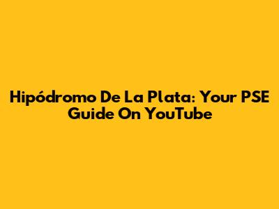 Hipódromo De La Plata: Your PSE Guide On YouTube