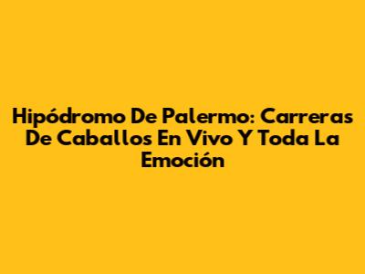 Hipódromo De Palermo: Carreras De Caballos En Vivo Y Toda La Emoción