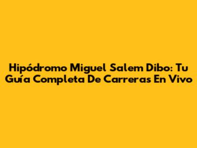 Hipódromo Miguel Salem Dibo: Tu Guía Completa De Carreras En Vivo