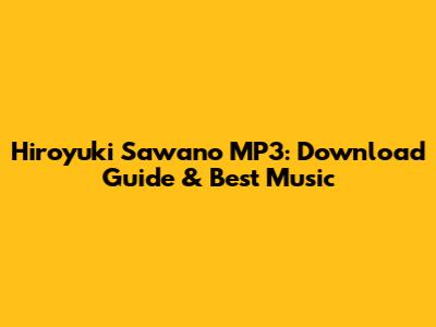 Hiroyuki Sawano MP3: Download Guide & Best Music