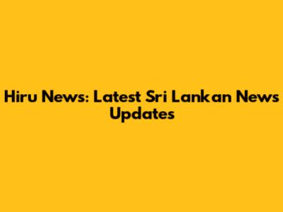 Hiru News: Latest Sri Lankan News Updates