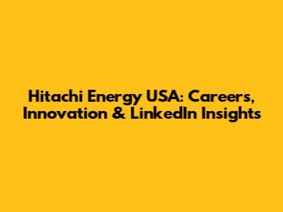 Hitachi Energy USA: Careers, Innovation & LinkedIn Insights