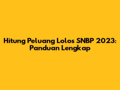 Hitung Peluang Lolos SNBP 2023: Panduan Lengkap