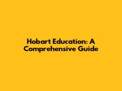 Hobart Education: A Comprehensive Guide