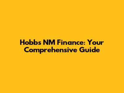 Hobbs NM Finance: Your Comprehensive Guide