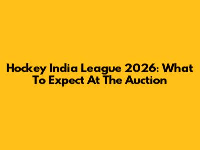 Hockey India League 2026: What To Expect At The Auction