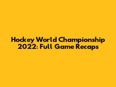 Hockey World Championship 2022: Full Game Recaps