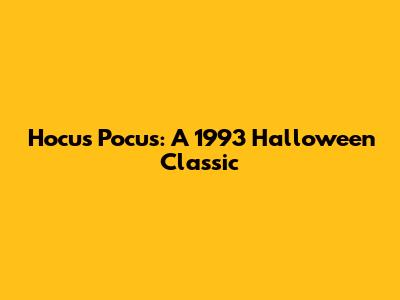 Hocus Pocus: A 1993 Halloween Classic