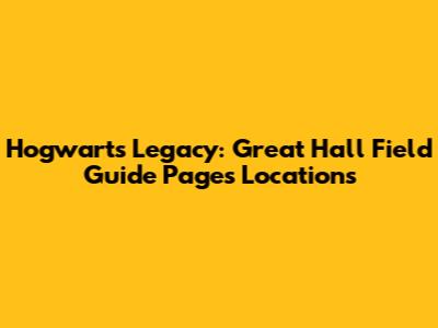 Hogwarts Legacy: Great Hall Field Guide Pages Locations