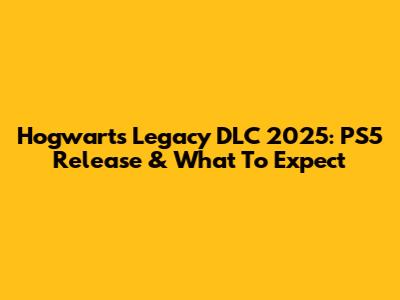 Hogwarts Legacy DLC 2025: PS5 Release & What To Expect