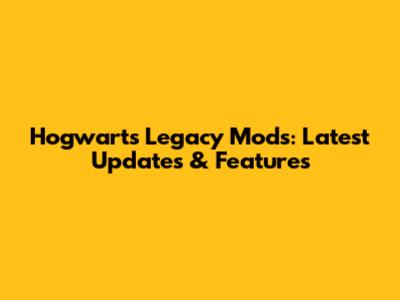 Hogwarts Legacy Mods: Latest Updates & Features
